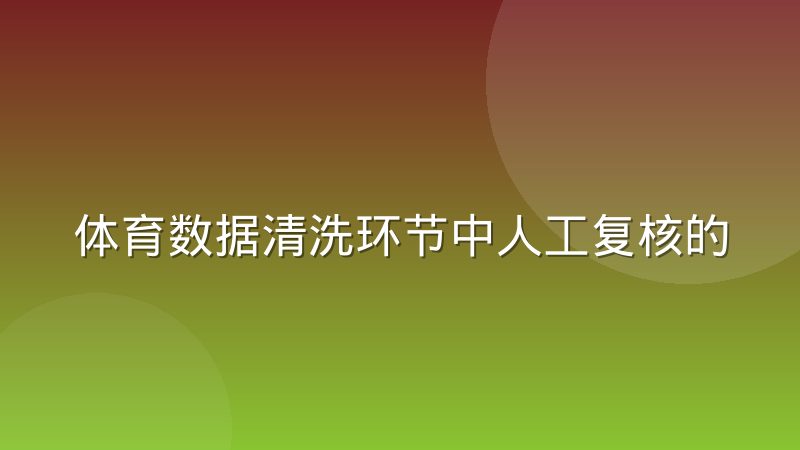体育数据清洗环节中人工复核的实际价值到底体现在哪